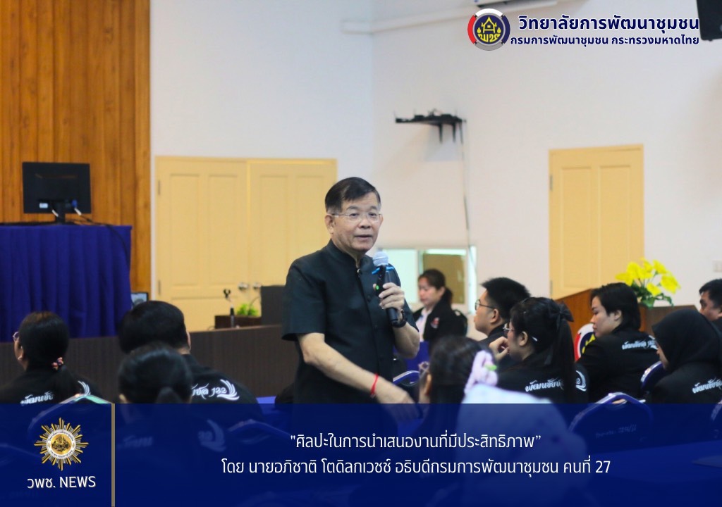 ศิลปะในการนำเสนองานที่มีประสิทธิภาพ” โดยนายอภิชาติ โตดิลกเวชช์ อธิบดีกรมการพัฒนาชุมชน คนที่ 27 