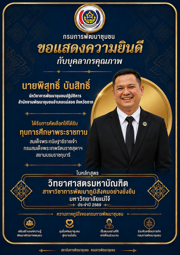 กรมการพัฒนาชุมชน ขอแสดงความยินดี ในโอกาสที่บุคลากรกรมการพัฒนาชุมชน ได้รับทุนการศึกษาพระราชทานสมเด็จพระกนิษฐาธิราชเจ้า กรมสมเด็จพระเทพรัตนราชสุดาฯ สยามบรมราชกุมารี ในหลักสูตรวิทยาศาสตรมหาบัณฑิต สาขาวิชาการพัฒนาภูมิสังคมอย่างยั่งยืน มหาวิทยาลัยแม่โจ้ ประจำปี 2569